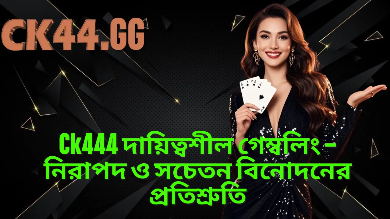 Ck444 দায়িত্বশীল গেম্বলিং – নিরাপদ ও সচেতন বিনোদনের প্রতিশ্রুতি 1 Ck444 দায়িত্বশীল গেম্বলিং – নিরাপদ ও সচেতন বিনোদনের প্রতিশ্রুতি